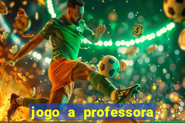 jogo a professora escola legal